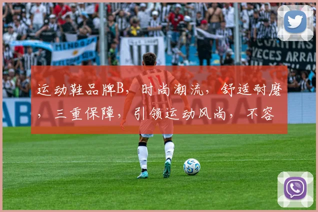 运动鞋品牌B，时尚潮流，舒适耐磨，三重保障，引领运动风尚，不容错过